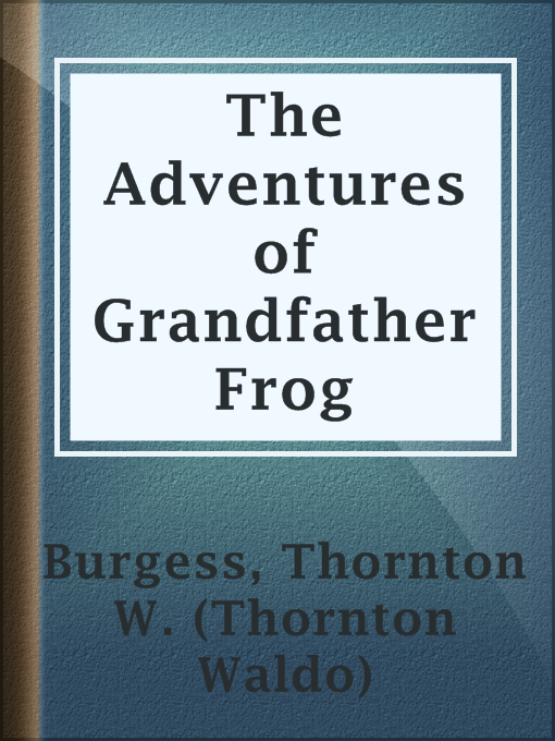 Title details for The Adventures of Grandfather Frog by Thornton W. (Thornton Waldo) Burgess - Available